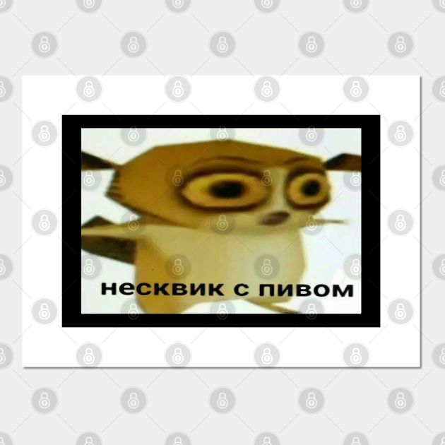 НЕСКВИК С ПИВОМ - Meme - Posters and Art Prints | TeePublic